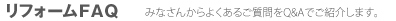 リフォームＦＡＱ　みなさんからよくあるご質問をQ&Aでご紹介します。